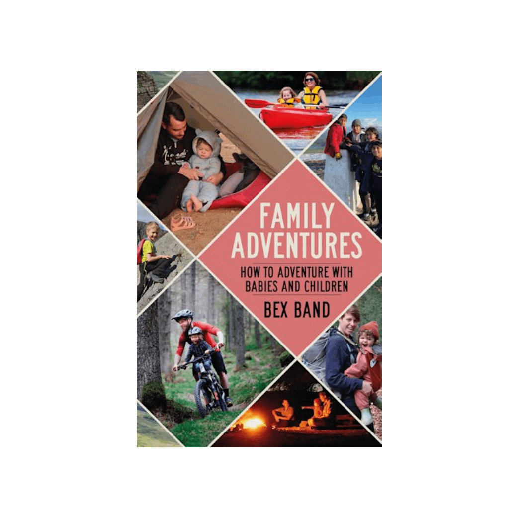 Family adventures: how to adventure with babies and children by Bex Band
